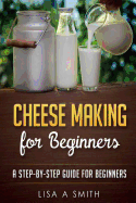 Cheese Making for Beginners: A Step-By-Step Guide for Beginners