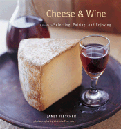Cheese & Wine: A Guide to Selecting, Pairing, and Enjoying
