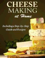 Cheesemaking at Home: Including a Step-By-Step Guide and Recipes