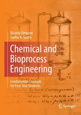 Chemical and Bioprocess Engineering: Fundamental Concepts for First-Year Students - Simpson, Ricardo, and Sastry, Sudhir K