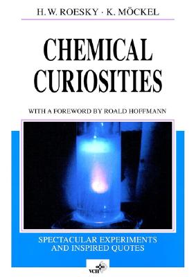Chemical Curiosities: Spectacular Experiments and Inspired Quotes - Roesky, Herbert W, and Mockel, Klaus, and Mvckel, Klaus