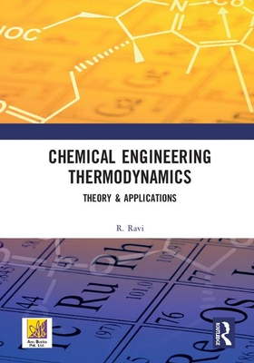 Chemical Engineering Thermodynamics: Theory & Applications - Ravi, R.