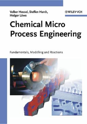 Chemical Micro Process Engineering: Fundamentals, Modelling and Reactions - Hessel, Volker, and Hardt, Steffen, and Lowe, Holger