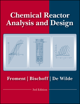 Chemical Reactor Analysis and Design - Froment, Gilbert F, and Bischoff, Kenneth B, and De Wilde, Juray