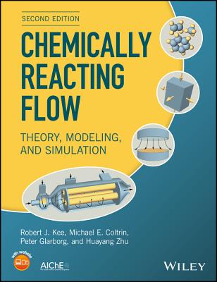 Chemically Reacting Flow - Kee, Robert J, and Coltrin, Michael E, and Glarborg, Peter