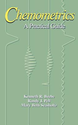 Chemometrics: A Practical Guide - Beebe, Kenneth R, and Pell, Randy J, and Seasholtz, Mary Beth