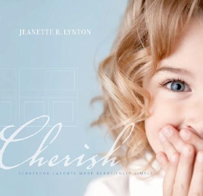 Cherish: Scrapbook Layouts Made Beautifully Simple - Lynton, Jeanette R (Creator)