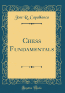 Chess Fundamentals (Classic Reprint)