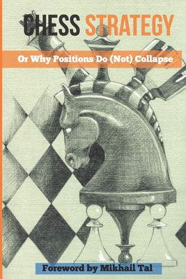 Chess Strategy: Or Why Positions Do (Not) Collapse - Ciobanu, Victor (Translated by), and Tal, Mikhail (Foreword by)