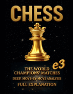 Chess: the World Champions' Matches, Deep, Move-By-Move Analysis, Full Explanation
