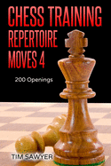 Chess Training Repertoire Moves 4: 200 Openings