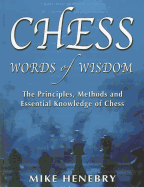 Chess Words of Wisdom: The Principles, Methods and Essential Knowledge of Chess