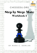 ChessEdu.org Step by Step: Mate Workbook 1: Improve your Checkmate Pattern and Visualization Skills