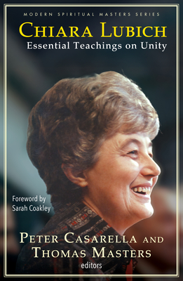 Chiara Lubich: Essential Teachings on Unity - Masters, Thomas M (Editor), and Coakley, Sarah (Foreword by), and Casarella, Peter (Editor)