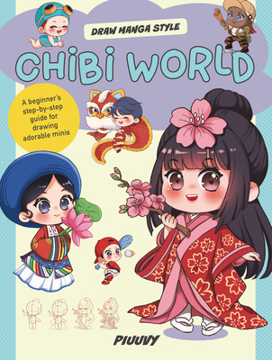 Chibi World: A Beginner's Step-By-Step Guide for Drawing Adorable Minis - Piuuvy