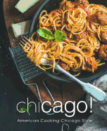 Chicago!: American Cooking Chicago Style (2nd Edition)