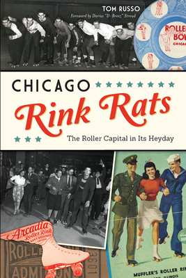 Chicago Rink Rats: The Roller Capital in Its Heyday - Russo, Tom