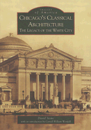 Chicago's Classical Architecture: The Legacy of the White City