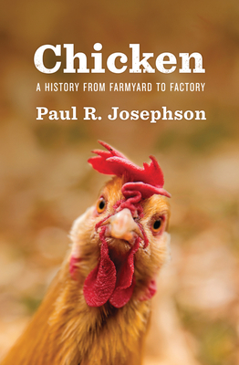 Chicken: A History from Farmyard to Factory - Josephson, Paul R.