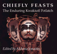 Chiefly Feasts: The Enduring Kwakiutl Potlatch