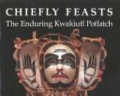 Chiefly Feasts: The Enduring Kwakiutl Potlatch
