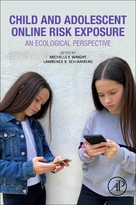 Child and Adolescent Online Risk Exposure: An Ecological Perspective - Wright, Michelle F (Editor), and Schiamberg, Lawrence B (Editor)