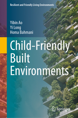 Child-Friendly Built Environments - Ao, Yibin, and Long, Yi, and Bahmani, Homa