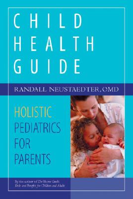 Child Health Guide: Holistic Pediatrics for Parents - Neustaedter, Randall
