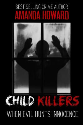 Child Killers: When Evil Hunts Innocence - Howard, Amanda