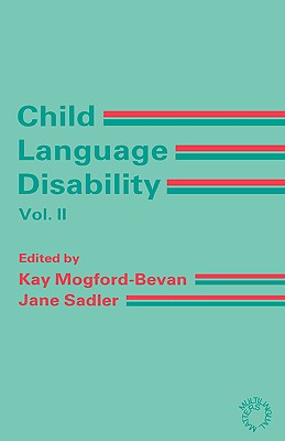 Child Language Disability Vol.2: Semantic and Pragmatic Difficulties - Mogford-Bevan, Kay (Editor), and Sadler, Jane (Editor)