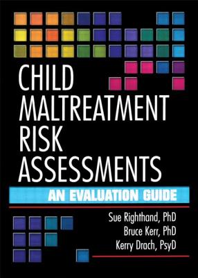 Child Maltreatment Risk Assessments: An Evaluation Guide - Righthand, Sue, and Kerr, Bruce B, and Drach, Kerry