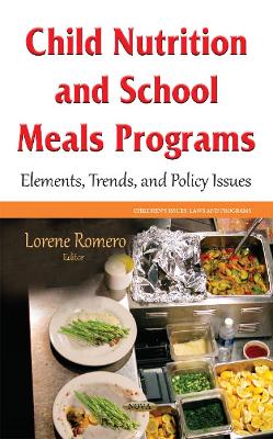 Child Nutrition and School Meals Programs: Elements, Trends & Policy Issues - Romero, Lorene (Editor)