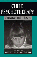 Child Psychotherapy: Practice and Theory (the Master Work Series) - Haworth, Mary R
