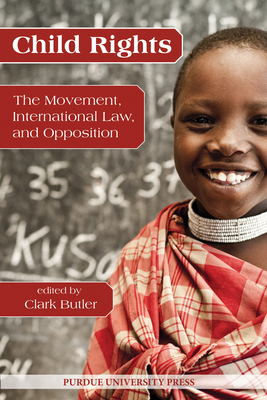 Child Rights: The Movement, International Law, and Opposition - Butler, Clark (Editor)