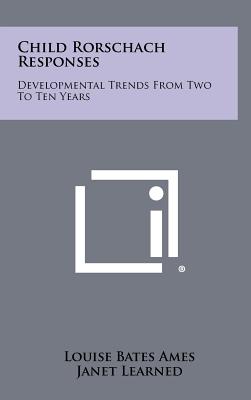 Child Rorschach Responses: Developmental Trends From Two To Ten Years - Ames, Louise Bates, and Learned, Janet, and Metraux, Ruth W