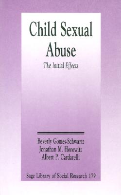 Child Sexual Abuse: The Initial Effects - Gomes-Schwartz, Beverly (Editor), and Horowitz, Jonathan M (Editor), and Cardarelli, Albert P (Editor)