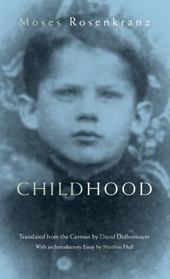 Childhood: An Autobiographical Fragment - Rosenkranz, Moses, and Dollenmayer, David (Translated by), and Huff, Matthias (Introduction by)