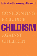 Childism: Confronting Prejudice Against Children