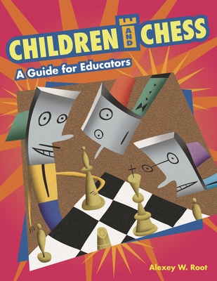 Children and Chess: A Guide for Educators - Root, Alexey