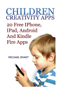 Children Creativity Apps: 20 Free iPhone, iPad, Android and Kindle Fire Apps: (iPhone Apps, iPad Apps)