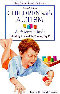 Children with Autism: A Parent's Guide - Powers, Michael D, Dr., Psy.D. (Editor), and Grandin, Temple, Dr., PH.D. (Foreword by)