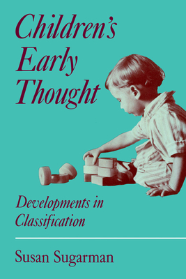 Children's Early Thought: Developments in classification - Sugarman, Susan