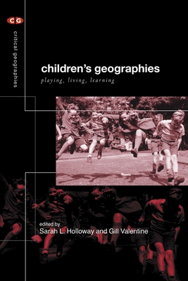 Children's Geographies: Playing, Living, Learning - Holloway, Sarah L (Editor), and Valentine, Gill, Professor, PH.D. (Editor)