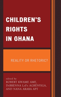 Children's Rights in Ghana: Reality or Rhetoric? - Abane, Albert (Contributions by), and Acheampong, Frank Owusu (Contributions by), and Adjaloo, Michael Kwodwo (Contributions by)