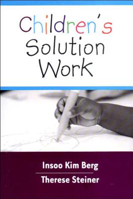 Children's Solution Work - Berg, Insoo Kim, and Steiner, Therese