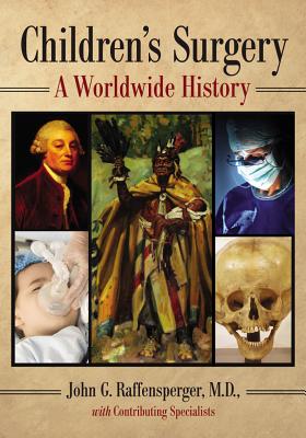 Children's Surgery: A Worldwide History - Raffensperger, John G