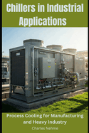 Chillers in Industrial Applications - Process Cooling for Manufacturing and Heavy Industry