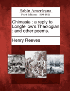 Chimasia: A Reply to Longfellow's Theologian; And Other Poems