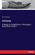 Chimasia: A Reply to Longfellow's Theologian - And Other Poems