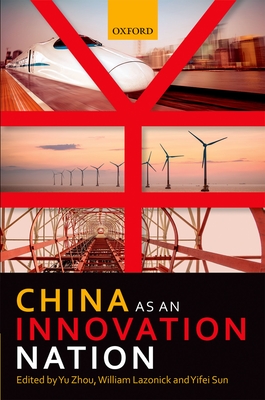 China as an Innovation Nation - Zhou, Yu (Editor), and Lazonick, William (Editor), and Sun, Yifei, Dr. (Editor)